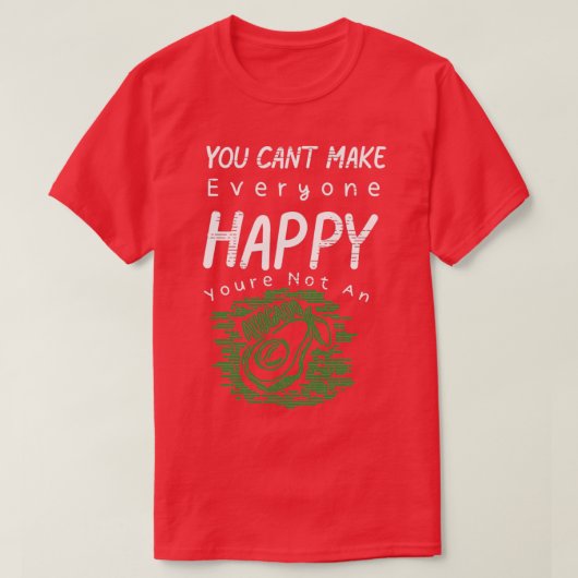 You Cant Make Everyone Happy Youre Not An Avocado  T-Shirt (Design vorne)