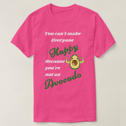You Cant Make Everyone Happy Youre Not An Avocado T-Shirt (Design vorne)