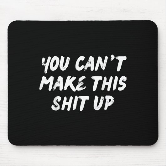 You Can't Make This Up Funny Sarcastic Adult Humor Mousepad (Vorne)