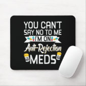 You Can't Say No To Me I'm On Anti-rejection Meds Mousepad (Mit Mouse)