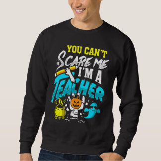 You Can't Scare Im A Teacher Halloween Costumes Fo Sweatshirt