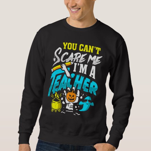 You Can't Scare Im A Teacher Halloween Costumes Fo Sweatshirt (Vorderseite)
