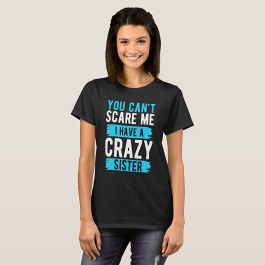 You Can't Scare Me I Have A Crazy Sister Brother T-Shirt (Vorne ganz)