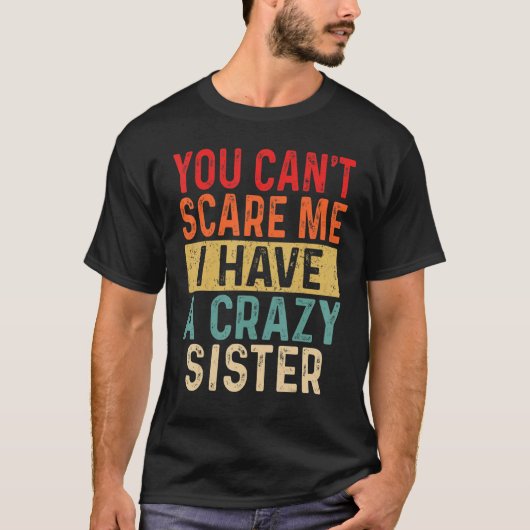 You Can't Scare Me I Have A Crazy Sister Men Brot T-Shirt (Vorderseite)