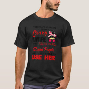 You Can't Scare Me I Have A Crazy Wife She Has Ang T-Shirt
