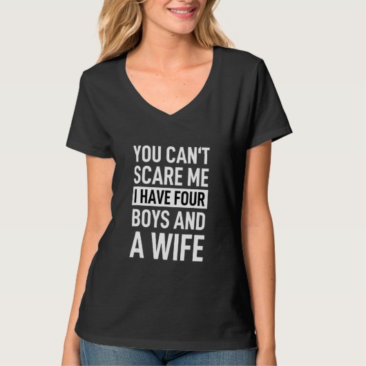 You Cant Scare Me I Have Four Boys And A Wife T-Shirt (Vorderseite)