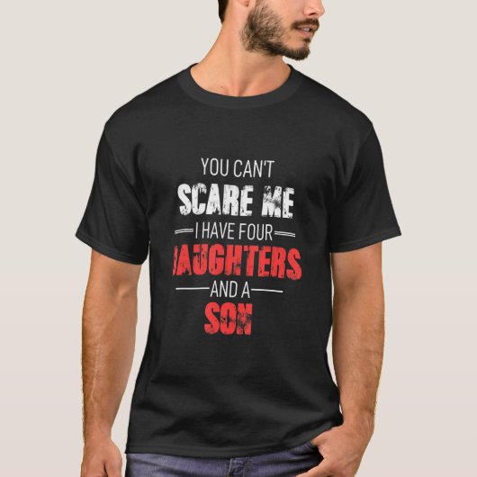 You Cant Scare Me I Have Four Daughters And A Son  T-Shirt (Vorderseite)
