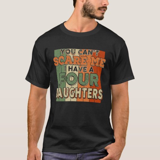 You Can't Scare Me I Have Four Daughters Funny T-Shirt (Vorderseite)