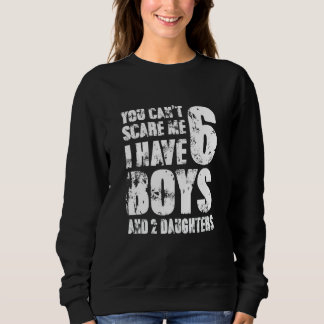 You Cant Scare Me I Have Six Boys And Two Daughter Sweatshirt