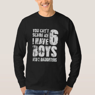 You Cant Scare Me I Have Six Boys And Two Daughter T-Shirt