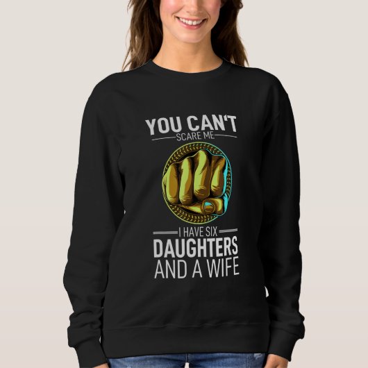 You Cant Scare Me I Have Six Daughters And A Wife Sweatshirt (Vorderseite)