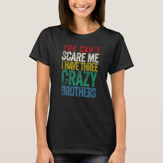 You Can't Scare Me I Have Three Brothers T-Shirt (Vorderseite)