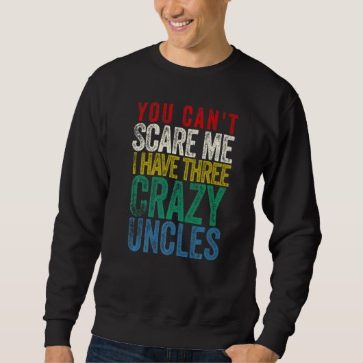 You Can't Scare Me I Have three Uncles Sweatshirt (Vorderseite)