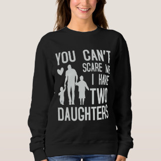 You Can't Scare Me I Have Two Daughters Retro Funn Sweatshirt