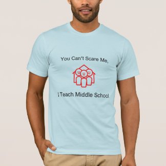 You Can't Scare Me, I Teach Middle School T-Shirt