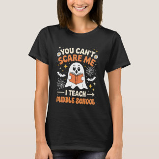 You Can't Scare Me I Teach Middle School Teacher H T-Shirt