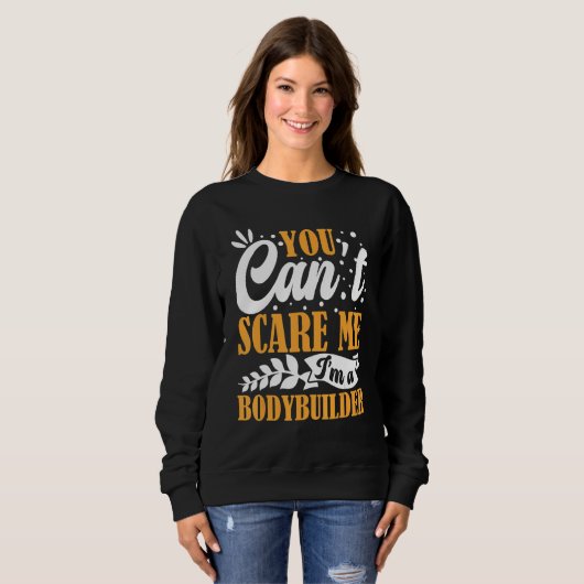 You Can't Scare Me I'm A Bodybuilder Funny Workout Sweatshirt (Vorne ganz)