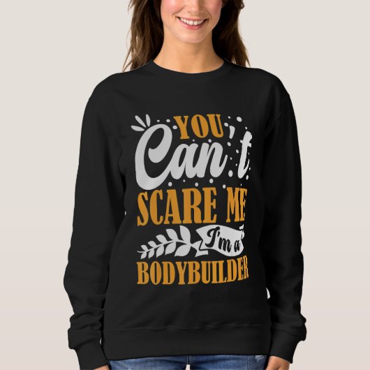 You Can't Scare Me I'm A Bodybuilder Funny Workout Sweatshirt (Vorderseite)