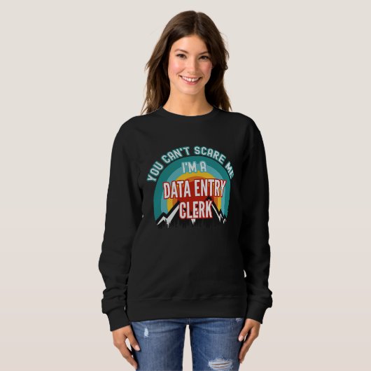 You Can't Scare Me I'm A Data Entry Clerk Sweatshirt (Vorne ganz)