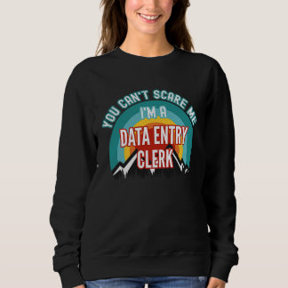 You Can't Scare Me I'm A Data Entry Clerk Sweatshirt