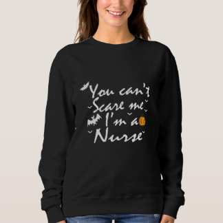 You Can't Scare Me  I'm A Nurse Sweatshirt