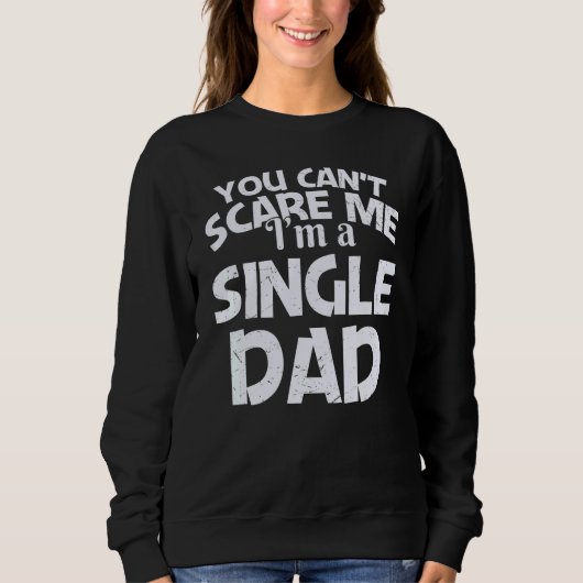 You Can't Scare Me I'm A Single Dad Sweatshirt (Vorderseite)