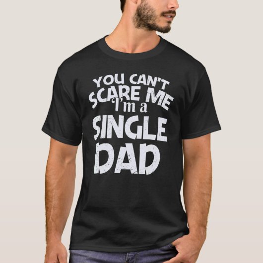 You Can't Scare Me I'm A Single Dad T-Shirt (Vorderseite)