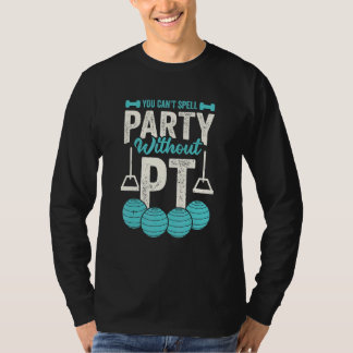 You Can't Spell Party Without PT Physical Therapis T-Shirt