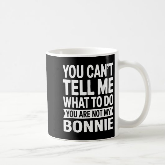 You Can't Tell Me What To Do You Are Not My Bonnie Kaffeetasse (Rechts)