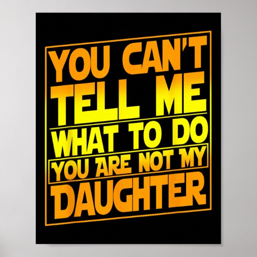 You Can't Tell Me What To Do You Are Not My Daught Poster (Vorne)