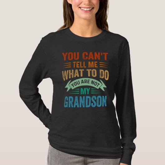 You Can't Tell Me What To Do You Are Not My Grands T-Shirt (Vorderseite)