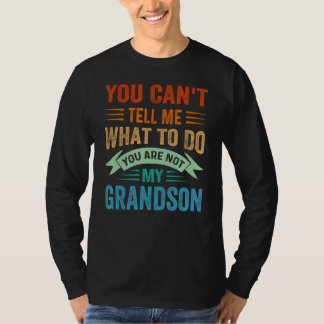 You Can't Tell Me What To Do You Are Not My Grands T-Shirt