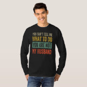 You Can't Tell Me What To Do You Are Not My Husban T-Shirt (Vorne ganz)