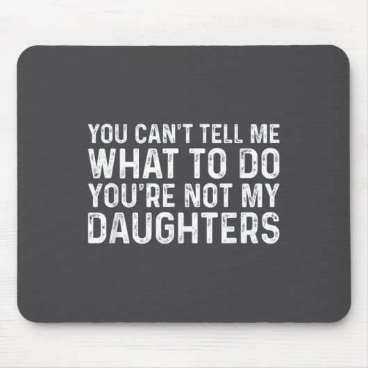 You Can't Tell Me What To Do You're Not My Daughte Mousepad (Vorne)