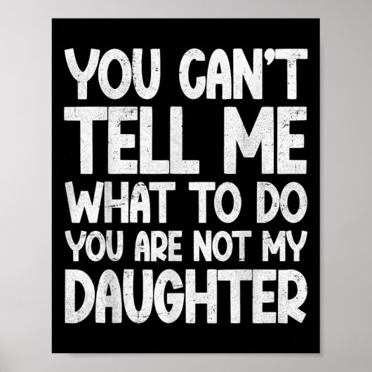 You Can't Tell Me What To Do You're Not My Daughte Poster (Vorne)