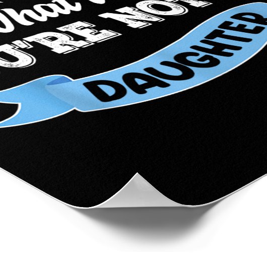 You Can't Tell Me What To Do You're Not My Daughte Poster (Ecke)