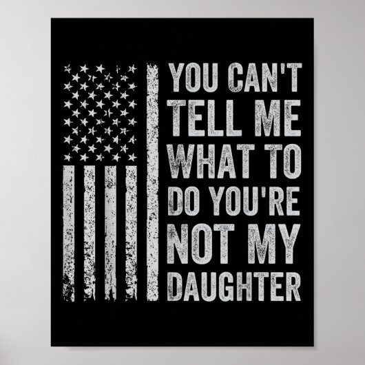 You Can't Tell Me What To Do You're Not My Daughte Poster (Vorne)