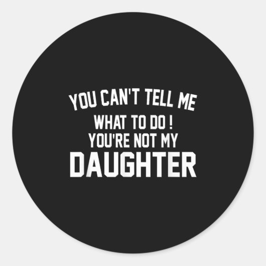 You Can't Tell Me What To Do You're Not My Daughte Runder Aufkleber (Vorderseite)