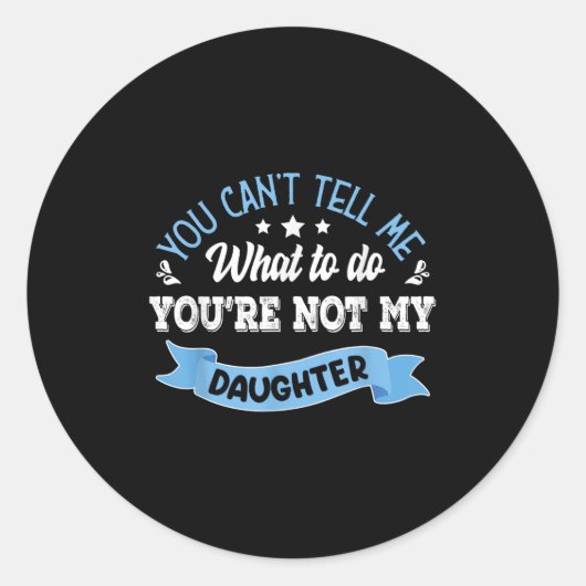 You Can't Tell Me What To Do You're Not My Daughte Runder Aufkleber (Vorderseite)
