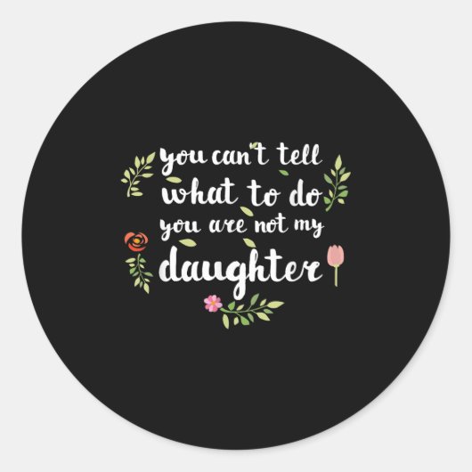 You Can't Tell Me What To Do You're Not My Daughte Runder Aufkleber (Vorderseite)
