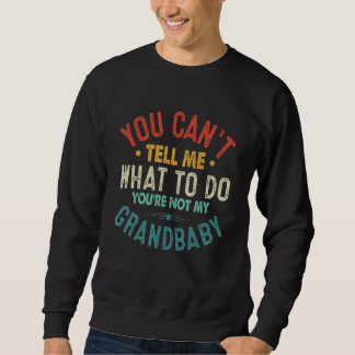 You can't Tell me what to do You're not my Grandba Sweatshirt