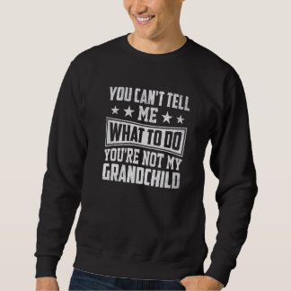 You can't Tell me what to do You're not my Grandch Sweatshirt