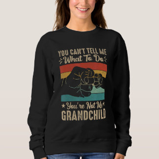 You can't Tell me what to do You're not my Grandch Sweatshirt