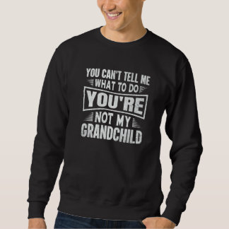 You can't Tell me what to do You're not my Grandch Sweatshirt