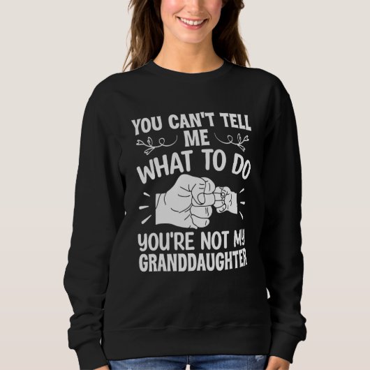 You can't Tell me what to do You're not my Grandda Sweatshirt (Vorderseite)