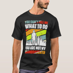 You Can't Tell Me What To Do You're Not My Grandda T-Shirt
