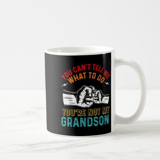 You Can't Tell Me What To Do You're Not My Grandso Kaffeetasse (Rechts)