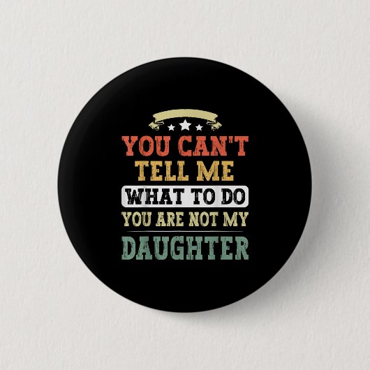 You Can't Tell Me You're Not My Daughter Funny Fat Button (Vorderseite)