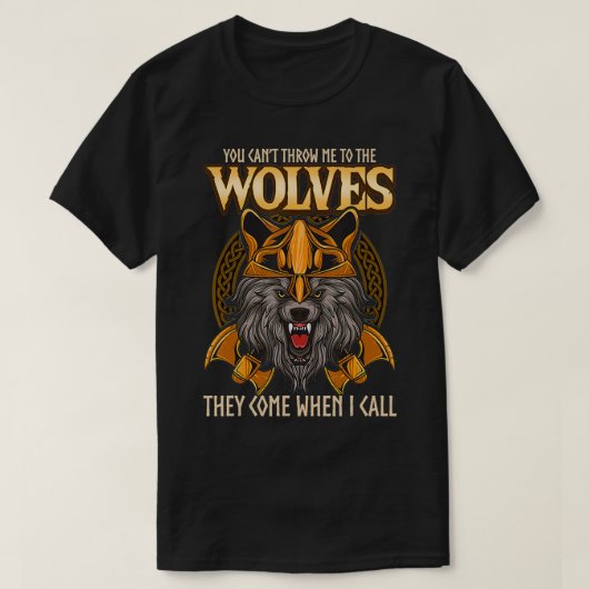 You Can't throw me to the Wolves They Come When I T-Shirt (Design vorne)
