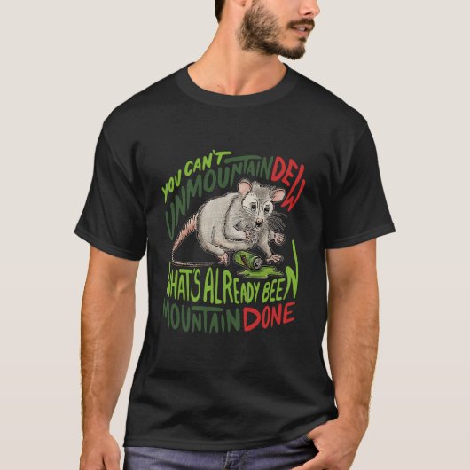 You Can't Unmountain Dew What's Already Been Mount T-Shirt (Vorderseite)